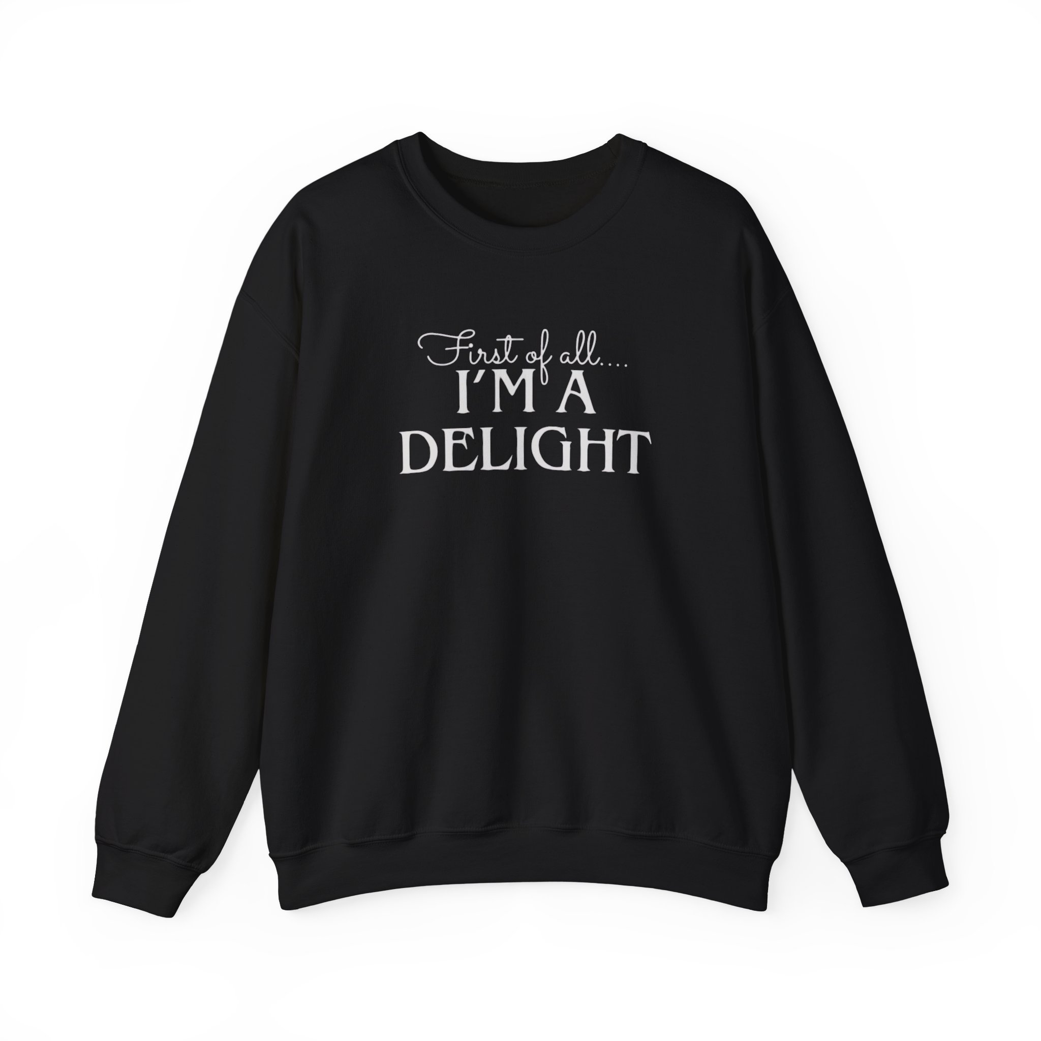 Funny First of all I'm a Delight Sweatshirt, Top Gift for Her, Sarcastic Jumper, Unisex Crewneck Pullover, Friend Present